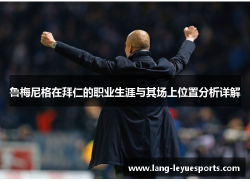 鲁梅尼格在拜仁的职业生涯与其场上位置分析详解