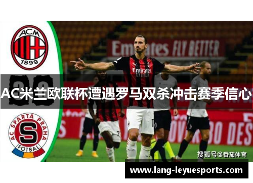 AC米兰欧联杯遭遇罗马双杀冲击赛季信心