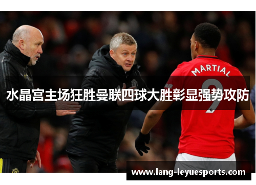 水晶宫主场狂胜曼联四球大胜彰显强势攻防 水晶宫主场狂胜曼联四球大胜彰显强势攻防